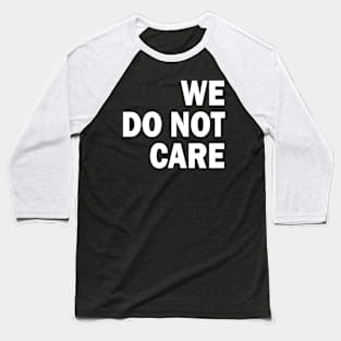 we do not care Baseball T-Shirt